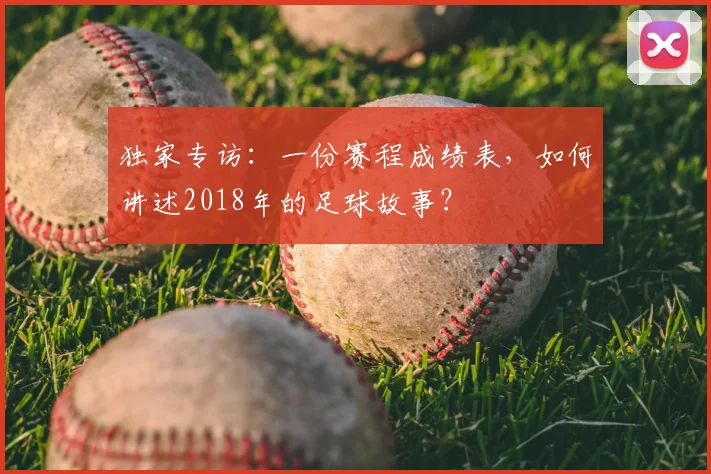 独家专访：一份赛程成绩表，如何讲述2018年的足球故事？