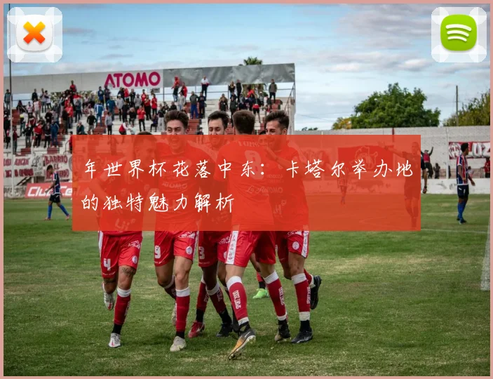 年世界杯花落中东：卡塔尔举办地的独特魅力解析