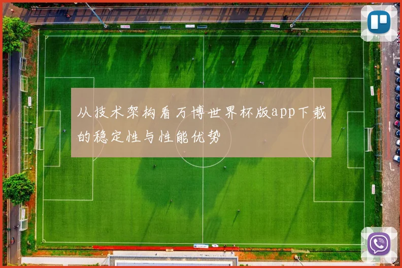 从技术架构看万博世界杯版app下载的稳定性与性能优势