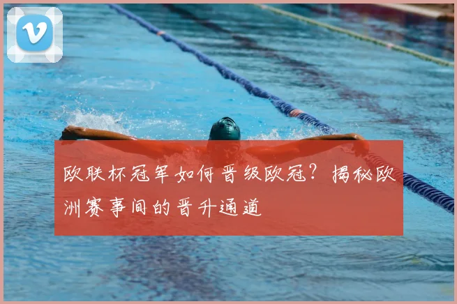 欧联杯冠军如何晋级欧冠？揭秘欧洲赛事间的晋升通道